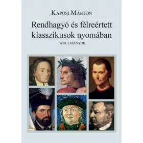   KAPOSI MÁRTON: RENDHAGYÓ ÉS FÉLREÉRTETT KLASSZIKUSOK NYOMÁBAN