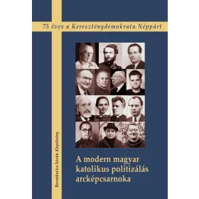 A MODERN MAGYAR KATOLIKUS POLITIZÁLÁS ARCKÉPCSARNOKA