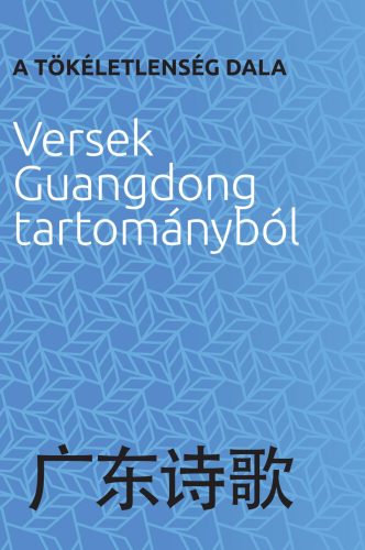 A TÖKÉLETLENSÉG DALA - VERSEK GUANGDONG TARTOMÁNYBÓL