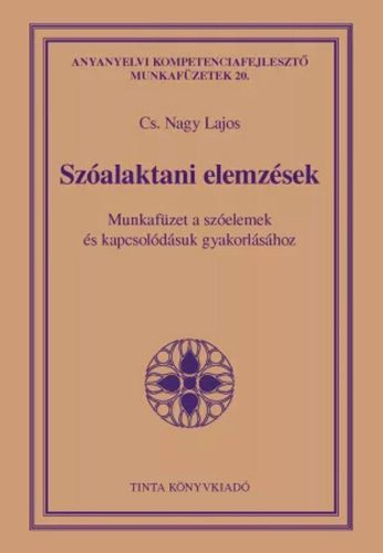 SZÓALAKTANI ELEMZÉSEK - MUNKAFÜZET A SZÓELEMEK ÉS KAPCSOLÓDÁSUK GYAKORLÁSÁRA