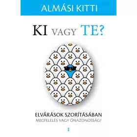   KI VAGY TE? ELVÁRÁSOK SZORÍTÁSÁBAN - MEGFELELÉS VAGY ÖNAZONOSSÁG?