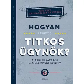   HOGYAN LEHETSZ TITKOS ÜGYNÖK? - A NEM HIVATALOS CIA-REJTVÉNYKÖNYV