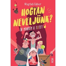 HOGYAN NEVELJÜNK? - ÉN MONDOM A TUTIT!