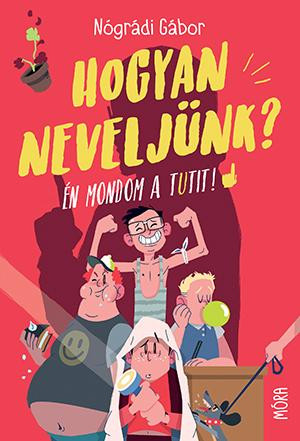 HOGYAN NEVELJÜNK? - ÉN MONDOM A TUTIT!