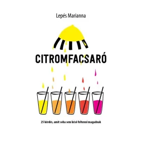  CITROMFACSARÓ - 25 KÉRDÉS, AMIT SOHASEM KÉSŐ FELTENNI MAGADNAK