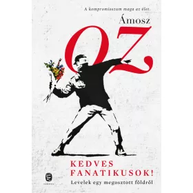   ÁMOSZ OZ: KEDVES FANATIKUSOK! - LEVELEK EGY MEGOSZTOTT FÖLDRŐL