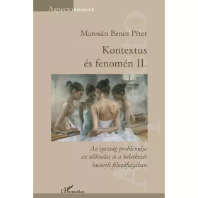   KONTEXTUS ÉS FENOMÉN II. - AZ IGAZSÁG PROBLÉMÁJA AZ IDŐTUDAT ÉS A KELETKEZÉS HUS