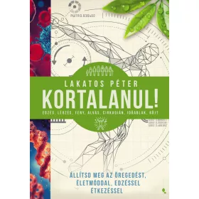   KORTALANUL! - ÁLLÍTSD MEG AZ ÖREGEDÉST-ÉLETMÓDDAL, EDZÉSSEL, ÉTKEZÉSSEL