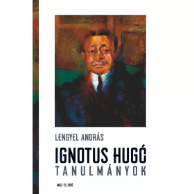 LENGYEL ANDRÁS: IGNOTUS HUGÓ - TANULMÁNYOK