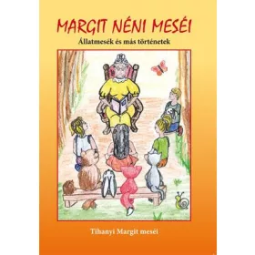 MARGIT NÉNI MESÉI - ÁLLATMESÉK ÉS MÁS TÖRTÉNETEK