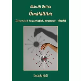   ÓRAÁTÁLLÍTÁS - ELBESZÉLÉSEK, TÁRCANOVELLÁK, KARCOLATOK - BÉCSBŐL