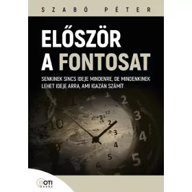   ELŐSZÖR A FONTOSAT - SENKINEK SINCS IDEJE MINDENRE, DE MINDENKINEK LEHET IDEJE A