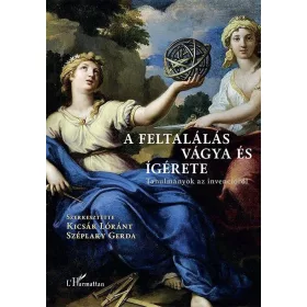   A FELTALÁLÁS VÁGYA ÉS ÍGÉRETE - TANULMÁNYOK AZ INVENCIÓRÓL