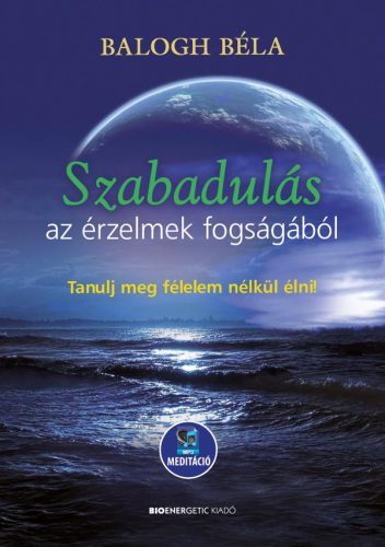 SZABADULÁS AZ ÉRZELMEK FOGSÁGÁBÓL(LETÖLTHETŐ MP3-MEDITÁCIÓVAL)