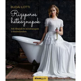   RIZSPOROS HÉTKÖZNAPOK 2. - NŐI ÉLETUTAK ÉS MINDENNAPOK A TÖRTÉNELEMBEN