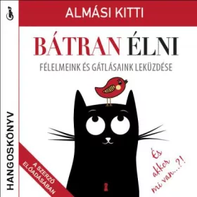   BÁTRAN ÉLNI - FÉLELMEINK ÉS GÁTLÁSAINK LEKÜZDÉSE - HANGOSKÖNYV