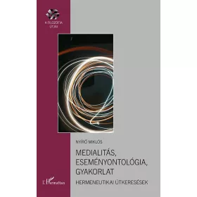   MEDIALITÁS, ESEMÉNYONTOLÓGIA, GYAKORLAT - HERMENEUTIKAI ÚTKERESÉSEK