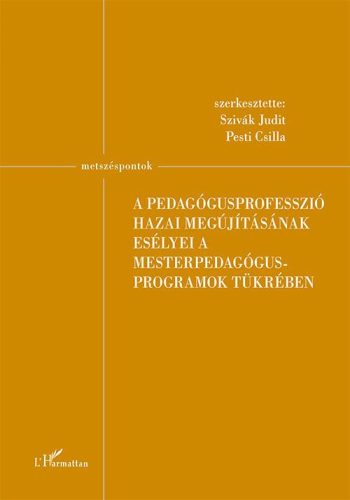 A PEDAGÓGUSPROFESSZIÓ HAZAI MEGÚJÍTÁSÁNAK ESÉLYEI A MESTERPEDAGÓGUS PROGRAMOK TÜ