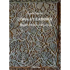 ORA ET LABORA - MARÓTH MIKLÓS ÉLETPÁLYÁJA - 2. KIADÁS