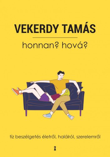 HONNAN? HOVÁ? - TÍZ BESZÉLGETÉS ÉLETRŐL, HALÁLRÓL, SZERELEMRŐL