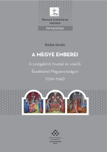 A MEGYE EMBEREI - A SZOLGABÍRÓI HIVATAL ÉS VISELŐI ÉSZAKKELET-MAGYARORSZÁGON (13
