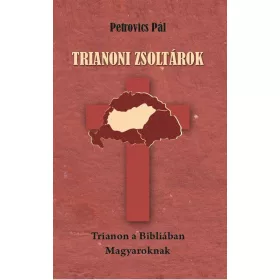 TRIANONI ZSOLTÁROK - TRIANON A BIBLIÁBAN - MAGYAROKNAK -