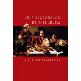   VELE VACSORÁLOK, ÉS Ő ÉNVELEM - BIBLIAI SZÖVEGVÁLOGATÁS