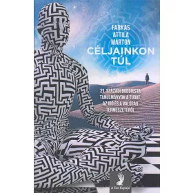   CÉLJAINKON TÚL - 21. SZÁZADI BUDDHISTA TANULMÁNYOK A TUDAT, AZ IDŐ ÉS A VALÓSÁG