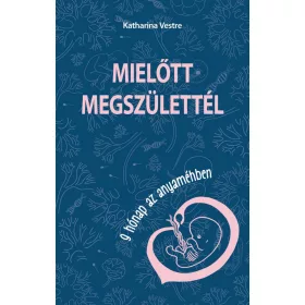 MIELŐTT MEGSZÜLETTÉL - 9 HÓNAP AZ ANYAMÉHBEN