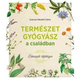 TERMÉSZETGYÓGYÁSZ A CSALÁDBAN - ÉDESANYÁK KÉZIKÖNYVE