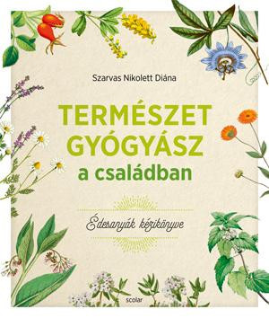 TERMÉSZETGYÓGYÁSZ A CSALÁDBAN - ÉDESANYÁK KÉZIKÖNYVE