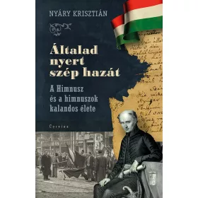   ÁLTALAD NYERT SZÉP HAZÁT - A HIMNUSZ ÉS A HIMNUSZOK KALANDOS ÉLETE