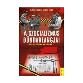   A SZOCIALIZMUS BŰNBARLANGJAI - ADDIG BŰNÖZÜNK, MÍG KÁDÁR ÉL