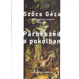   PÁRBESZÉD A POKOLBAN - SZŐCS GÉZA AZ IRODALMI JELEN HASÁBJAIN 2008-2019