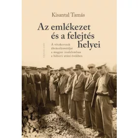   KISANTAL TAMÁS: AZ EMLÉKEZET ÉS A FELEJTÉS HELYEI - A VÉSZKORSZAK ÁBRÁZOLÁSMÓDJAI A MAGYAR