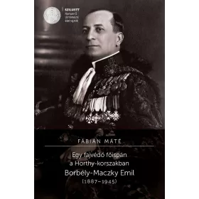   EGY FAJVÉDŐ FŐISPÁN A HORTHY-KORSZAKBAN - BORBÉLY-MACZKY EMIL (1887-1945)