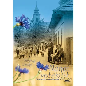 NÁNAI VADVIRÁGOK -TÖRTÉNETEK A SZÜLŐFALUMBÓL