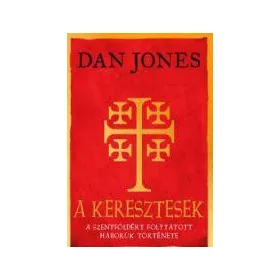   A KERESZTESEK - A SZENTFÖLDÉRT FOLYTATOTT HÁBORÚK TÖRTÉNETE