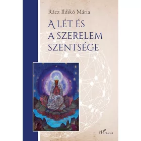 RÁCZ ILDIKÓ MÁRIA: A LÉT ÉS A SZERELEM SZENTSÉGE