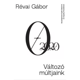 RÉVAI GÁBOR: VÁLTOZÓ MÚLTJAINK