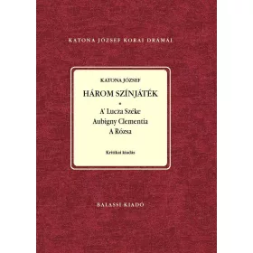   HÁROM SZÍNJÁTÉK: A LUCZA SZÉKE - AUBIGNY CLEMENTIA - A RÓZSA SAJTÓ