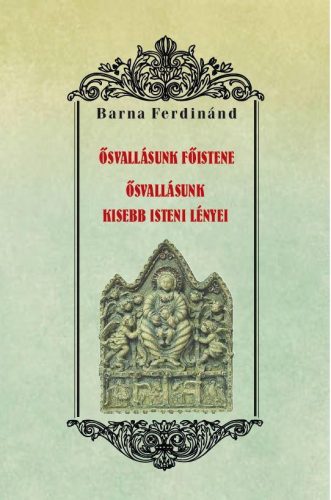 ŐSVALLÁSUNK FŐISTENE - ŐSVALLÁSUNK KISEBB ISTENI LÉNYEI