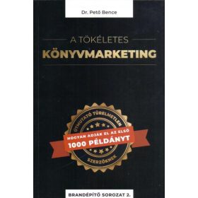   A TÖKÉLETES KÖNYVMARKETING - ÚTMUTATÓ TÜRELMETLEN SZERZŐKNEK, HOGYAN ADJÁK EL AZ