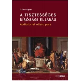   A TISZTESSÉGES BÍRÓSÁGI ELJÁRÁS - AUDIATUR ET ALTERA PARS
