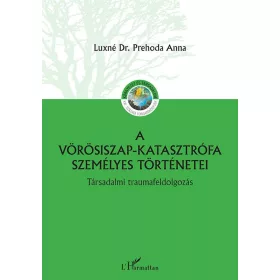   LUXNÉ DR. PREHODA ANNA: A VÖRÖSISZAP KATASZTRÓFA SZEMÉLYES TÖRTÉNETEI - TÁRSADALMI TRAUMAFELDOLGOZÁS