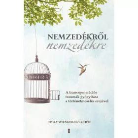   NEMZEDÉKRŐL NEMZEDÉKRE - A TRANSZGENERÁCIÓS TRAUMÁK GYÓGYÍTÁSA A TÖRTÉNETMESÉLÉS