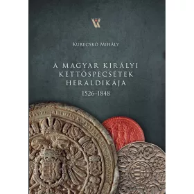A MAGYAR KIRÁLYI KETTŐSPECSÉTEK HERALDIKÁJA 1526-1848