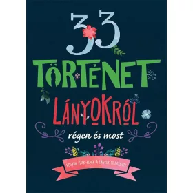 33 TÖRTÉNET LÁNYOKRÓL RÉGEN ÉS MOST