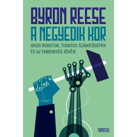   A NEGYEDIK KOR - OKOS ROBOTOK, TUDATOS SZÁMÍTÓGÉPEK ÉS AZ EMBERISÉG JÖVŐJE