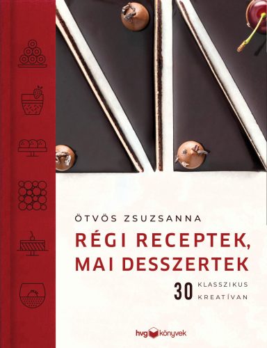 RÉGI RECEPTEK, MAI DESSZERTEK - 30 KLASSZIKUS KREATÍVAN